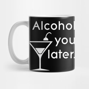 Alcohol you later Mug